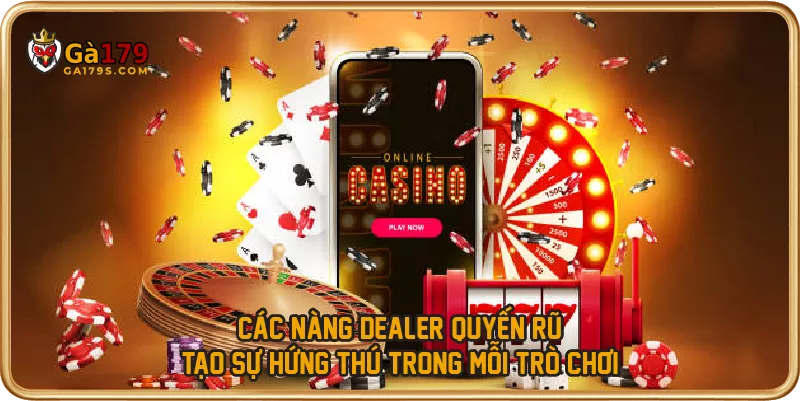 Các nàng dealer quyến rũ tạo sự hứng thú trong mỗi trò chơi