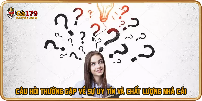 Câu hỏi thường gặp về sự uy tín và chất lượng nhà cái