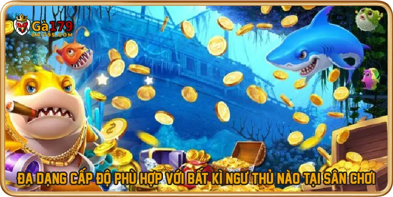 Đa dạng cấp độ phù hợp với bất kì ngư thủ nào tại sân chơi
