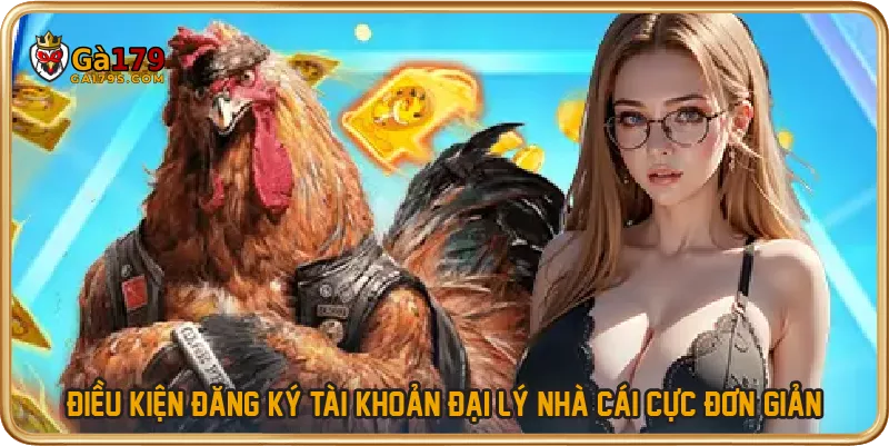 Điều kiện đăng ký tài khoản đại lý nhà cái cực đơn giản