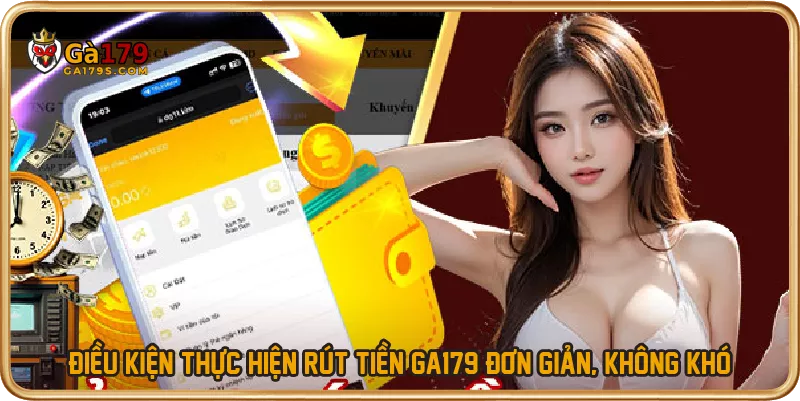 Điều kiện thực hiện rút tiền GA179 đơn giản, không khó