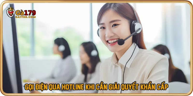 Gọi điện qua hotline khi cần giải quyết khẩn cấp