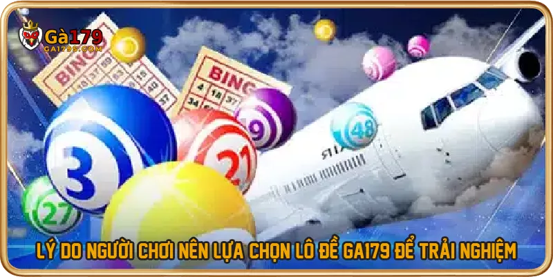 Lý do người chơi nên lựa chọn lô đề GA179 để trải nghiệm