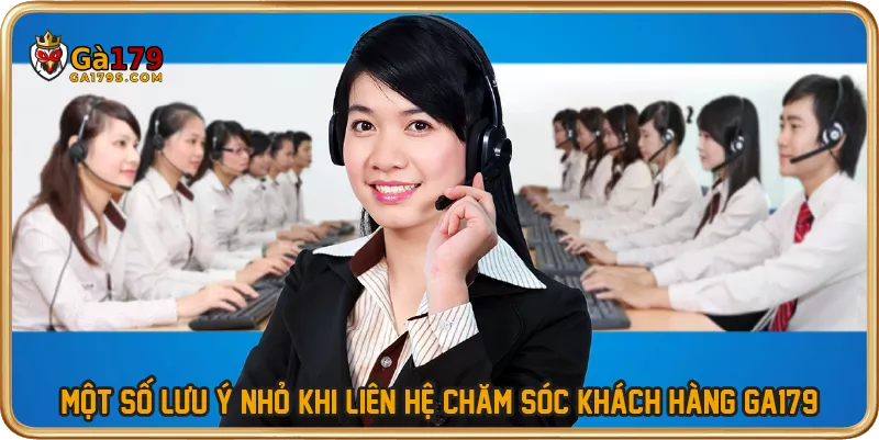 Một số lưu ý nhỏ khi liên hệ chăm sóc khách hàng GA179
