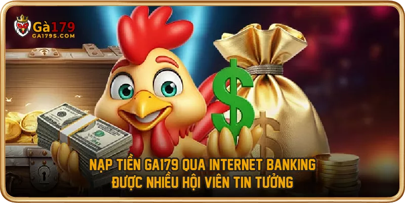 Nạp tiền GA179 qua internet banking được nhiều hội viên tin tưởng