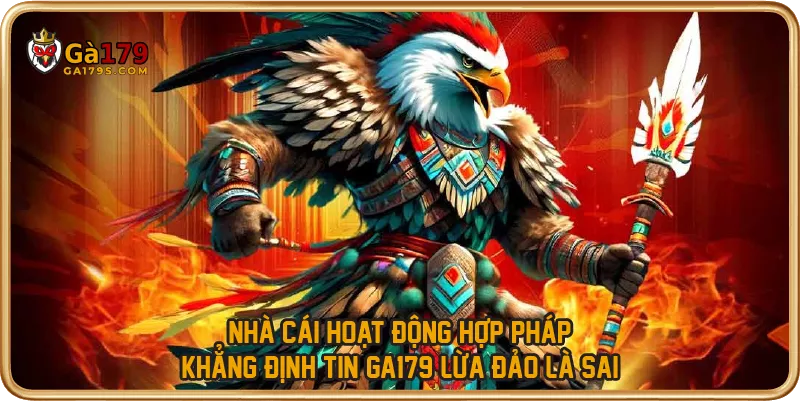 Nhà cái hoạt động hợp pháp khẳng định tin GA179 lừa đảo là sai